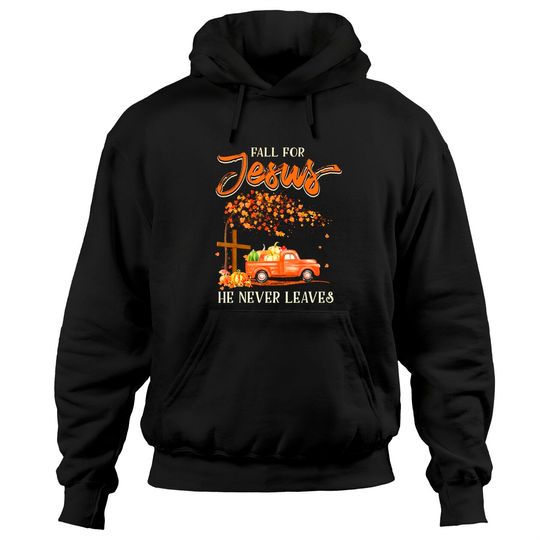 Fall For Jesus He Never Leaves Pumpkin Truck Thanksgiving Hoodie