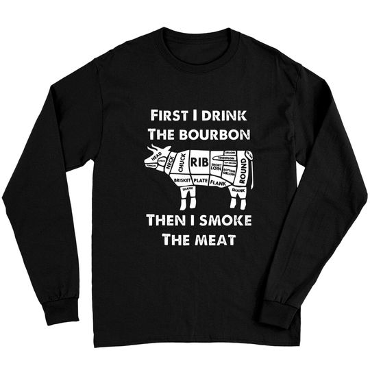 First I Drink the Bourbon Then Smoke Meat BBQ Grill Long Sleeves c