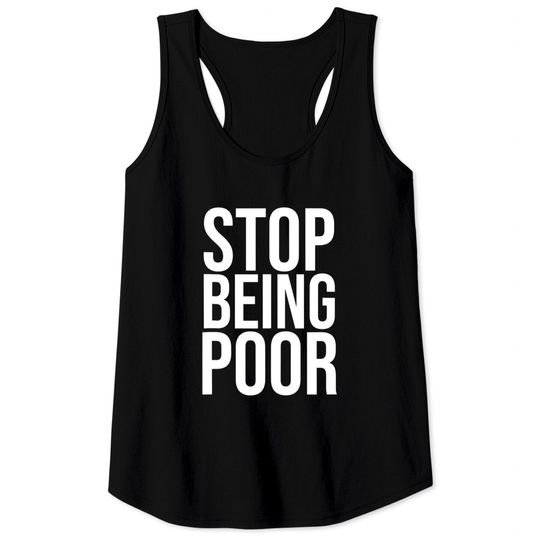 Stop Being Poor Tank Top Womens And Mens Tank Top