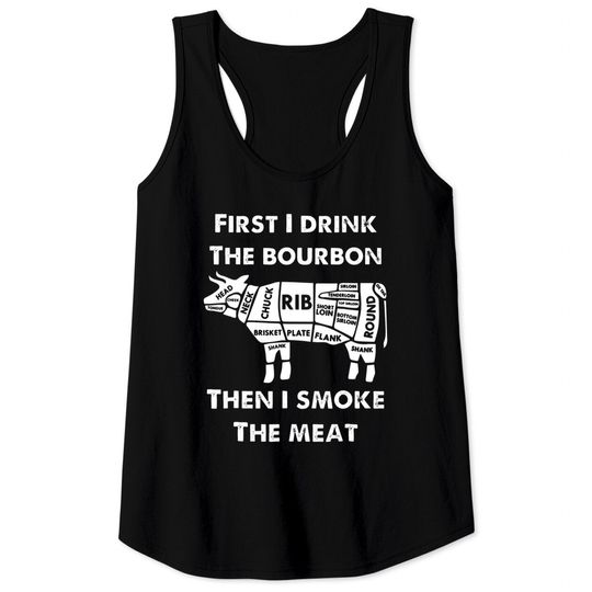 First I Drink the Bourbon Then Smoke Meat BBQ Grill Tank Top c