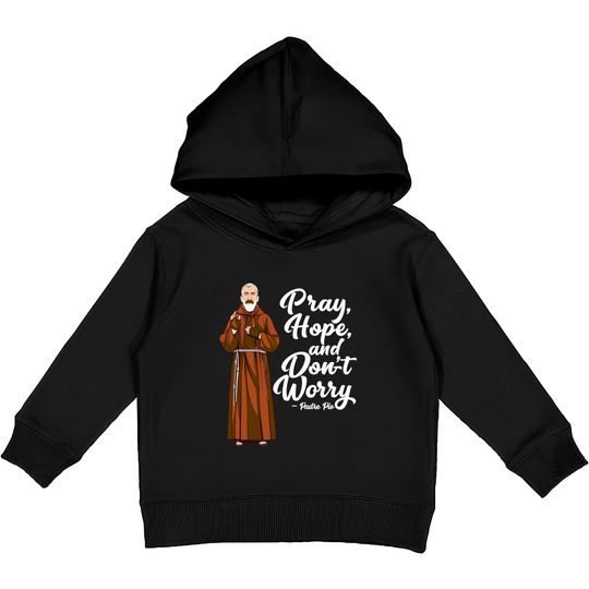St Padre Pio Quotes Pray Hope and Dont Worry Catholic Saint Pullover Kids Pullover Hoodies