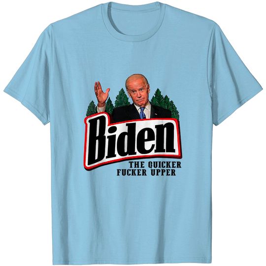 Biden The Quicker F-cker Upper T-Shirt