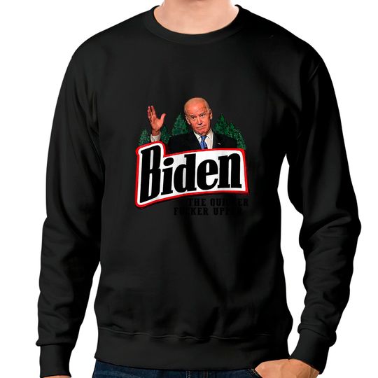 Biden The Quicker F-cker Upper Sweatshirts
