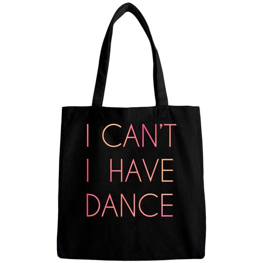 I Cant I Have Dance Bags