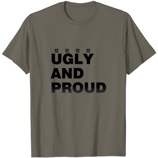 Ugly AND Proud T-shirt T Shirt