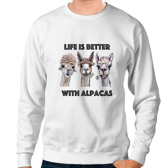 Life is Better with Alpacas Sweatshirt, Alpaca Lover Sweatshirts