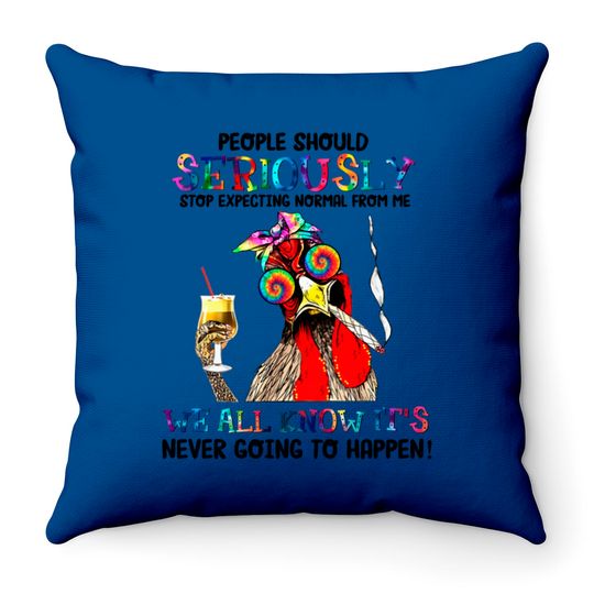 Chicken people should seriously stop expecting normal Throw Pillows