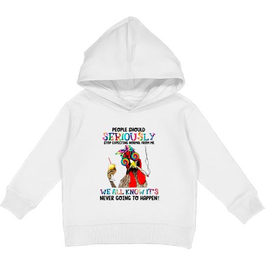 Chicken people should seriously stop expecting normal Kids Pullover Hoodies