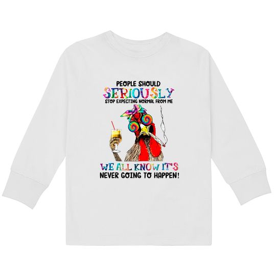 Chicken people should seriously stop expecting normal  Kids Long Sleeve T-Shirts