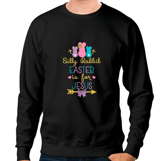 Silly Rabbit Easter Is for Jesus Christians Sweatshirts