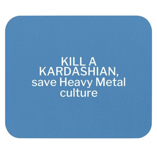 Kill a Kardashian, save Heavy Metal culture Mouse Pads