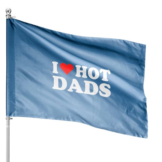 I Love Hot Dads | I Heart Love Dads Red Heart House Flags
