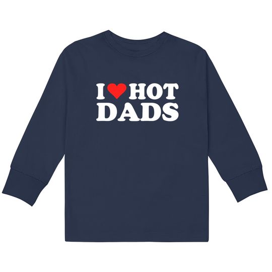 I Love Hot Dads | I Heart Love Dads Red Heart  Kids Long Sleeve T-Shirts