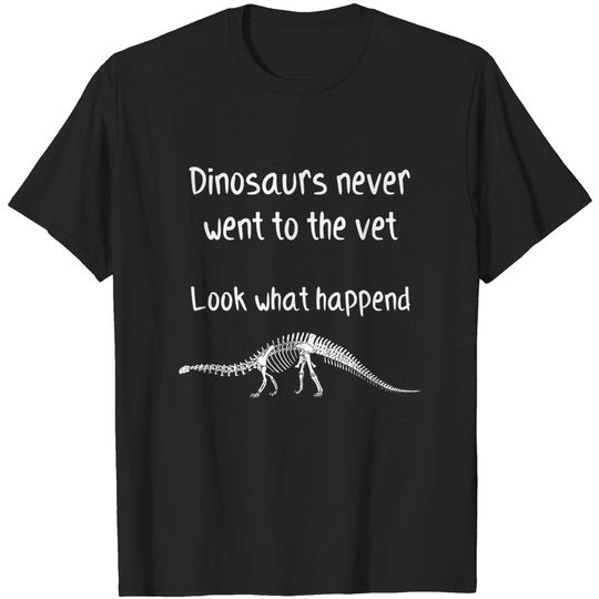 Dinosaurs never went to the vet - Future Veterinarian Gift - T-Shirt