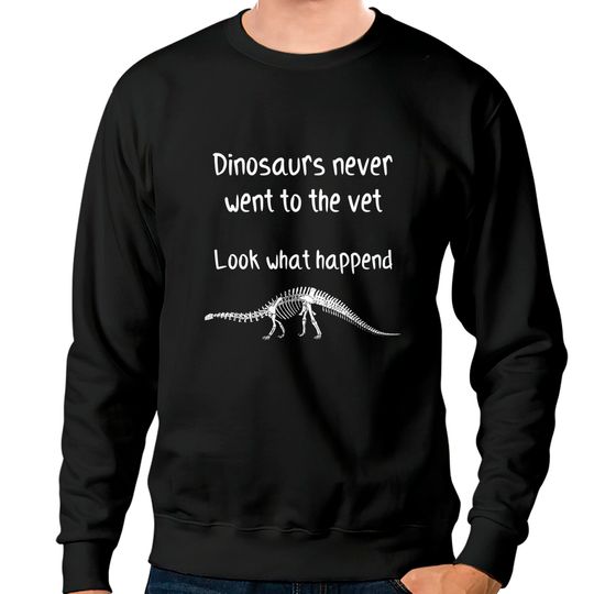 Dinosaurs never went to the vet - Future Veterinarian Gift - Sweatshirts