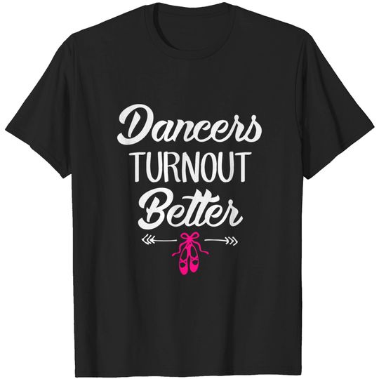 Dancers Turn out Better T-Shirt