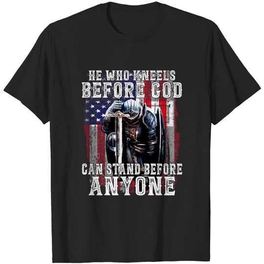 He Who Kneels Before God Can Stand Before Anyone  T-Shirt