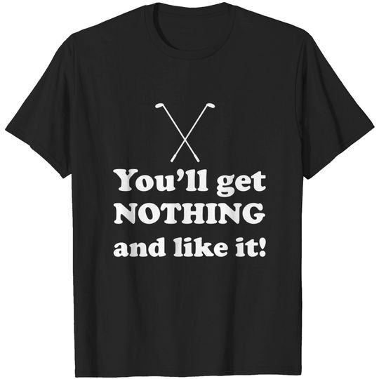 You'll Get Nothing And Like It - Caddyshack - T-Shirt