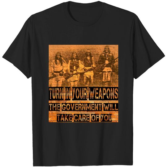 Native American - TURN IN YOUR WEAPONS - Native American - T-Shirt