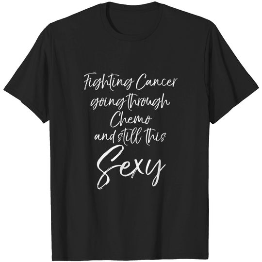 Fighting Cancer Going Through Chemo And Still This T-shirt