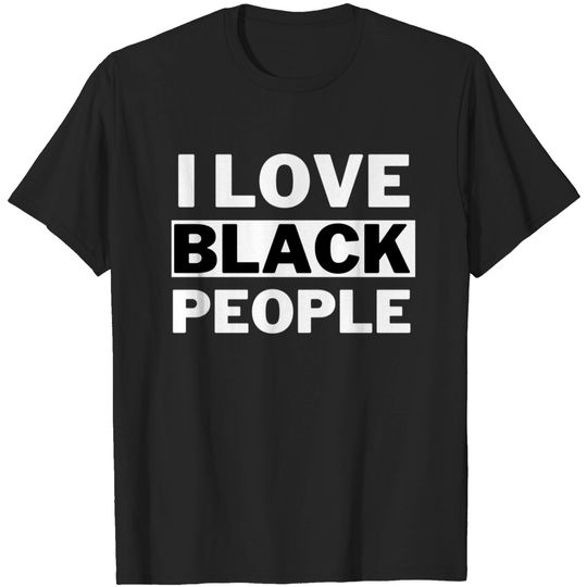 I Love Black People - I Love Black People - T-Shirt