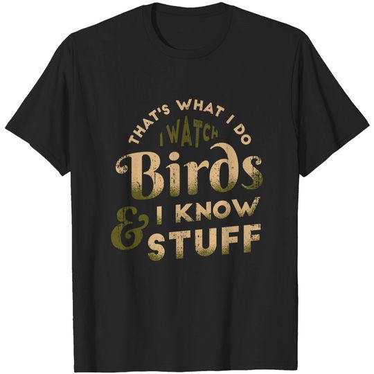 That's What I Do I Watch Birds And I Know Stuff T-shirt