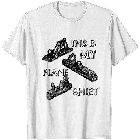 This Is My Plane Tee Carpenter's Woodworker T Shirt