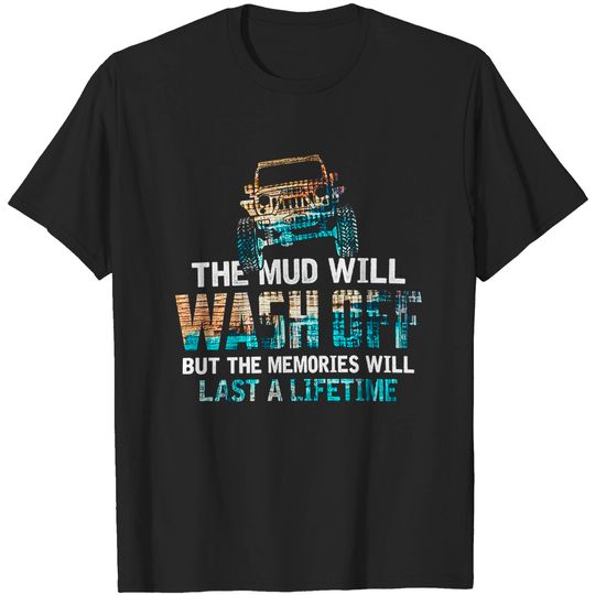 The Mud Will Wash Off But The Memories Will Last A Lifetime Shirt