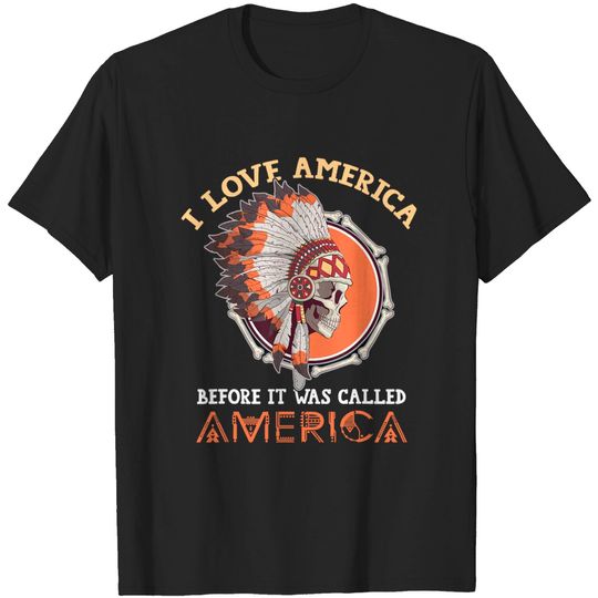 Native American Indian Love It Before Was Called America T-Shirt
