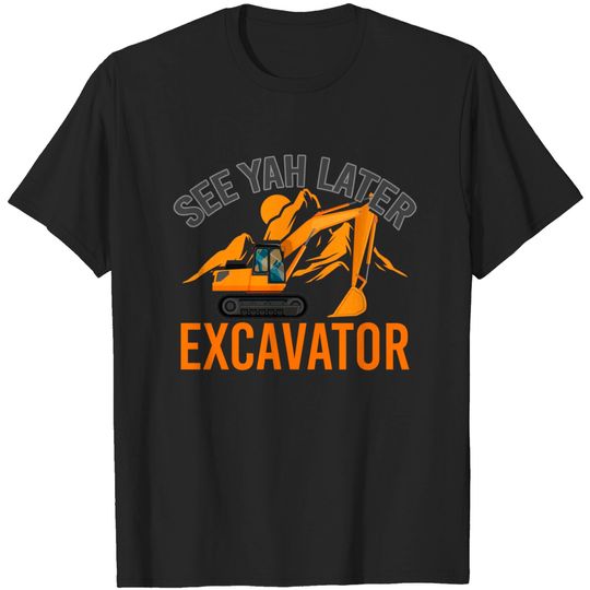 See Ya Later Excavator T-Shirt