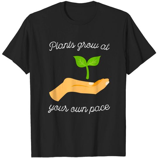 Plants Grow At Your Own Pace T-Shirt