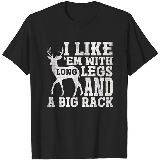 I Like Em With Long Legs And Big Rack Deer Hunting - Deer Hunting - T-Shirt