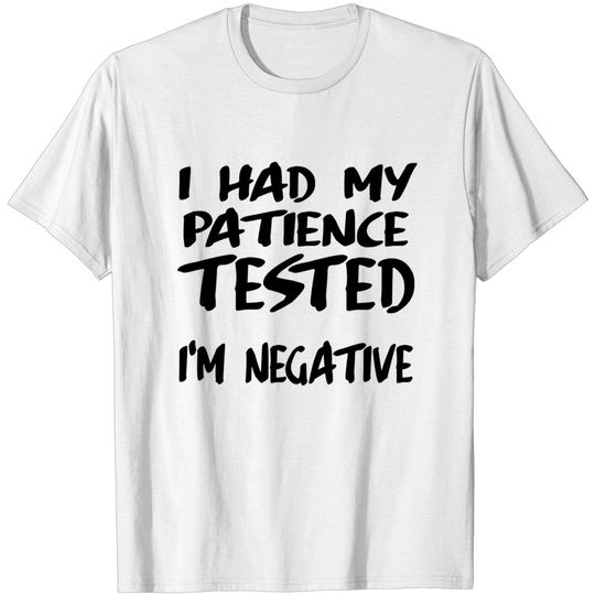 I had my patience tested - Humor - T-Shirt