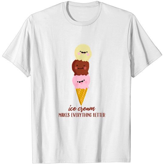 Ice Cream Makes Everything Better - Ice Cream Makes Me Happy - T-Shirt