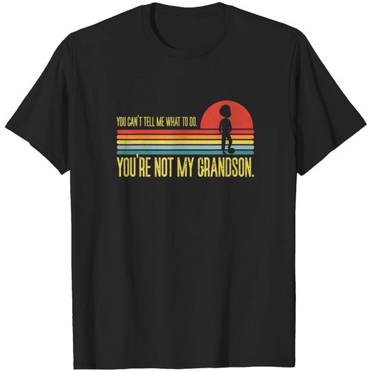 You Cant Tell Me What To Do Youre Not My Grandson T-Shirt