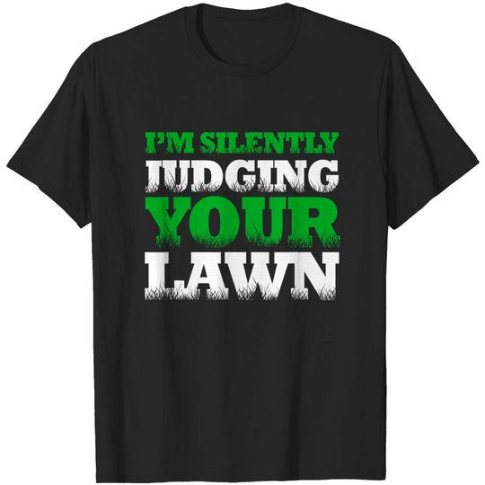 Gardener Landscaper I'm Silently Judging Your Lawn Mowing T-Shirt