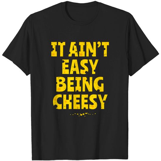 It's Ain't Easy Being Cheesy T-shirt  Funny