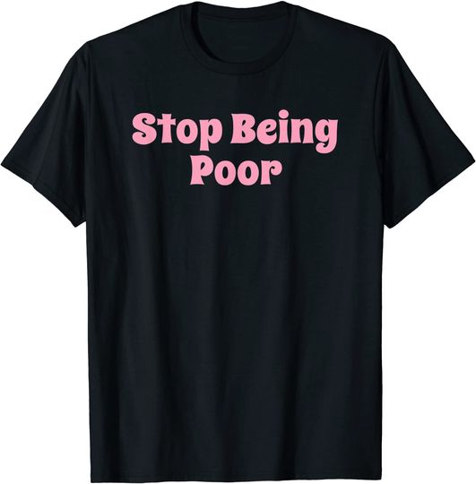 Stop Being Poor Boss Babe T-Shirt