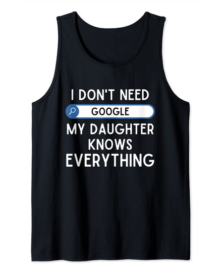 I Don't Need Google My Daughter Knows Everything - Funny Dad Tank Top