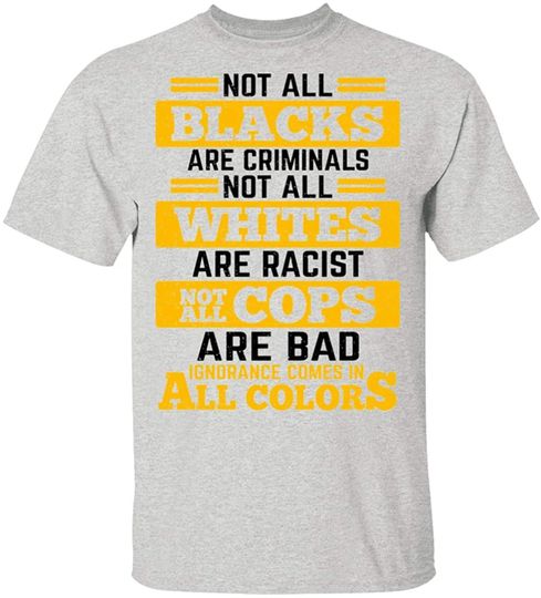 Not All Blacks are Criminal Not All White are Racist Not All Cops are Bad T-Shirt