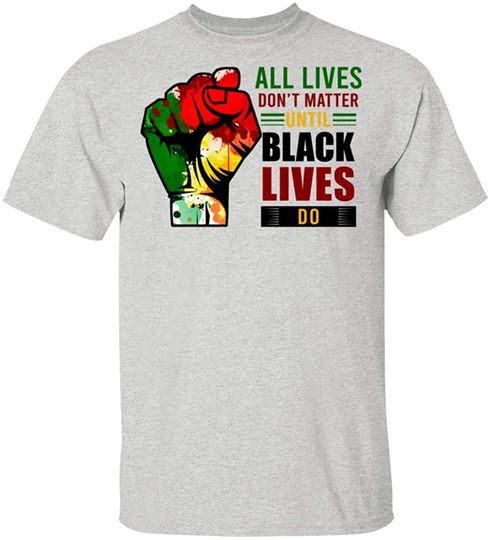 All Lives Don't Matter Until Our Lives Matter T-Shirt - Justice for All Lives Shirt