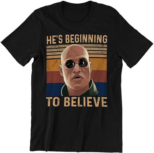 The Matrix Morpheus He_s Beginning to Believe Unisex Tshirt