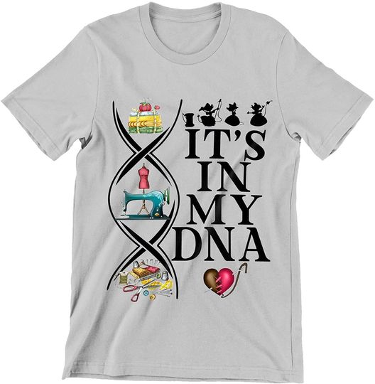 It in My DNA Sewing Things Cute Shirt