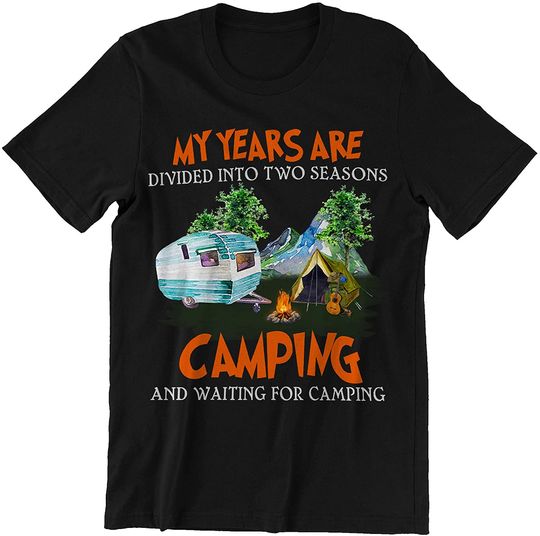 My Years are Divided Into Two Seasons Camping and Waiting for Camping Shirt.