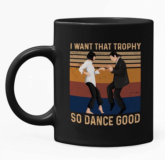 I Want That Trophy So Dance Good Mug 11oz