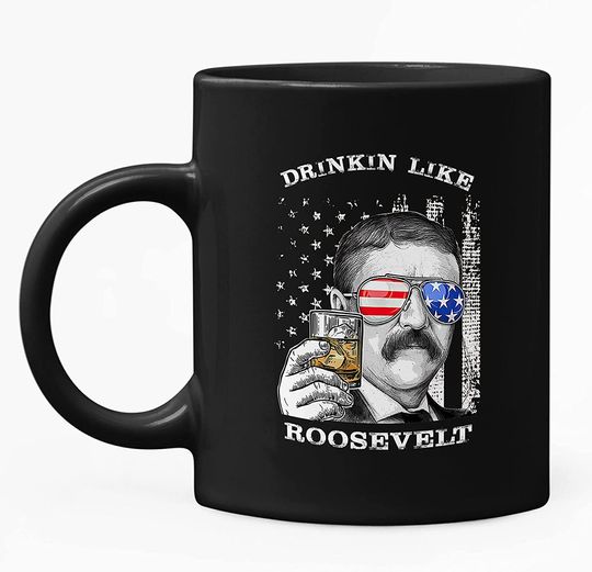 Drinkin Like Theodore Roosevelt, President US Independence Day Mug 11oz