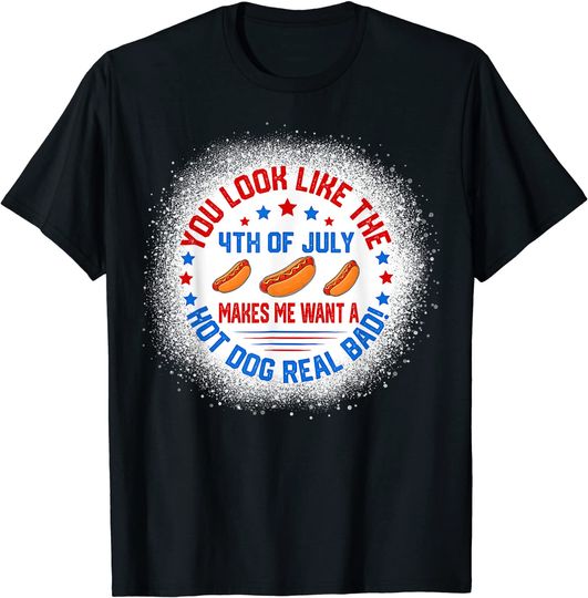 You Look Like The 4th Of July Makes Me Want A Hot Dog Real Bad T-Shirt Snow