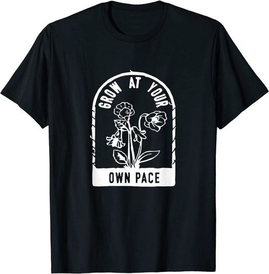 Plants Grow At Your Own Pace, Garden Lover T-Shirt