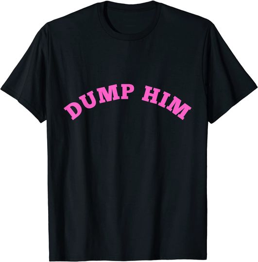 Dump Him Aesthetic Sarcastic Pink 2000s Meme T-Shirt