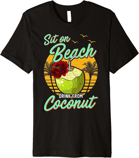 Sit On Beach Drink From Coconut T-shirt